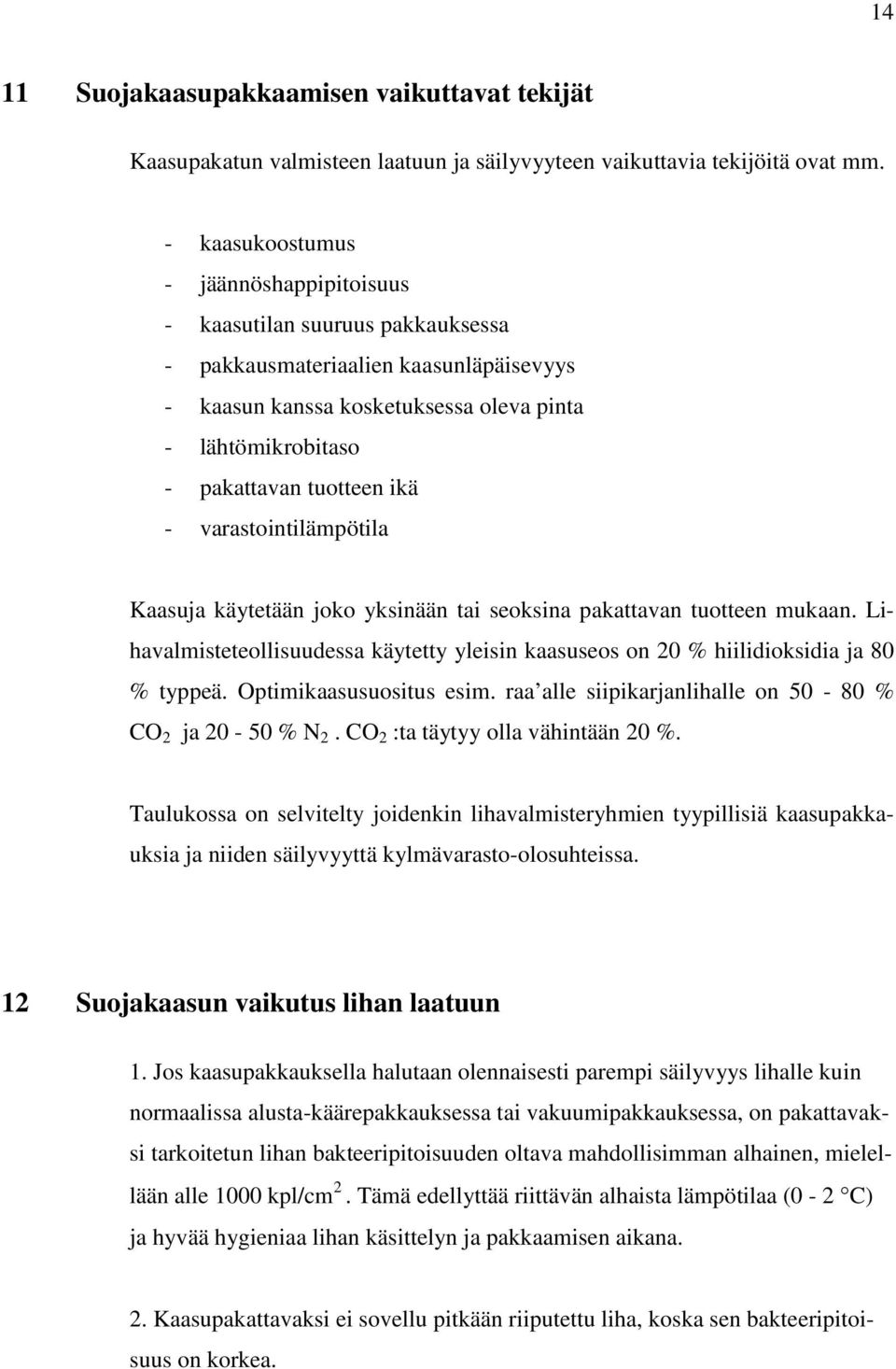 ikä - varastointilämpötila Kaasuja käytetään joko yksinään tai seoksina pakattavan tuotteen mukaan. Lihavalmisteteollisuudessa käytetty yleisin kaasuseos on 20 % hiilidioksidia ja 80 % typpeä.