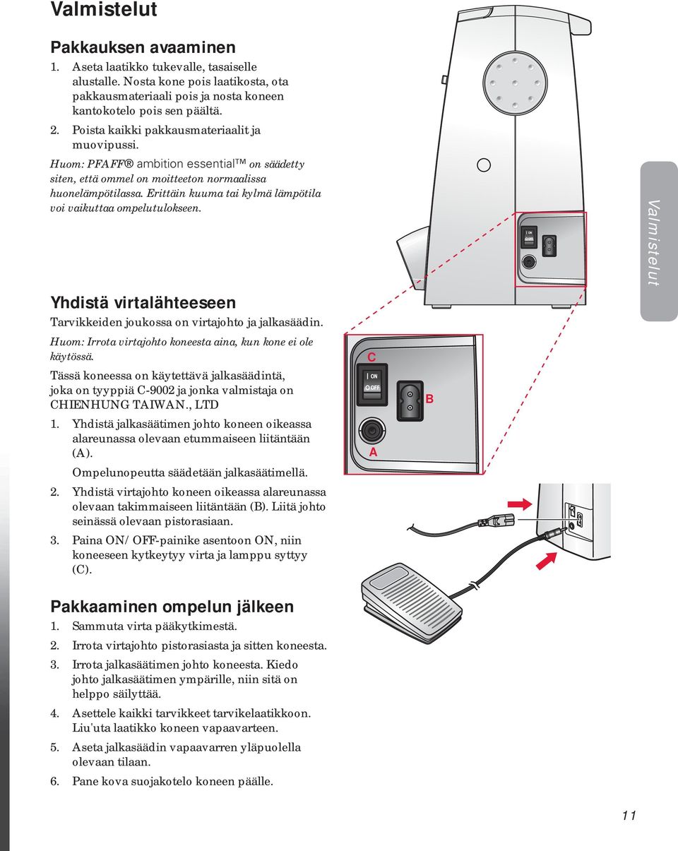 Erittäin kuuma tai kylmä lämpötila voi vaikuttaa ompelutulokseen. Yhdistä virtalähteeseen Tarvikkeiden joukossa on virtajohto ja jalkasäädin.