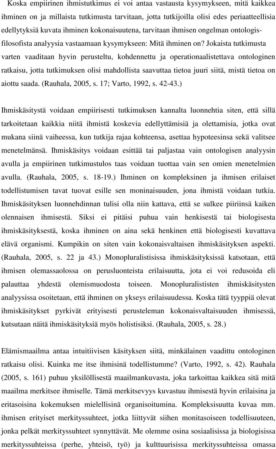 Jokaista tutkimusta varten vaaditaan hyvin perusteltu, kohdennettu ja operationaalistettava ontologinen ratkaisu, jotta tutkimuksen olisi mahdollista saavuttaa tietoa juuri siitä, mistä tietoa on