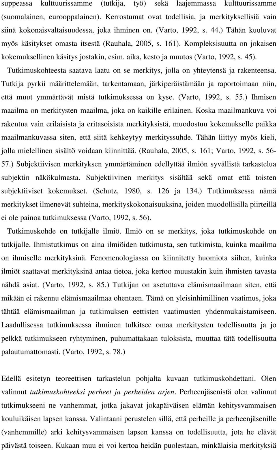 Kompleksisuutta on jokaisen kokemuksellinen käsitys jostakin, esim. aika, kesto ja muutos (Varto, 1992, s. 45). Tutkimuskohteesta saatava laatu on se merkitys, jolla on yhteytensä ja rakenteensa.