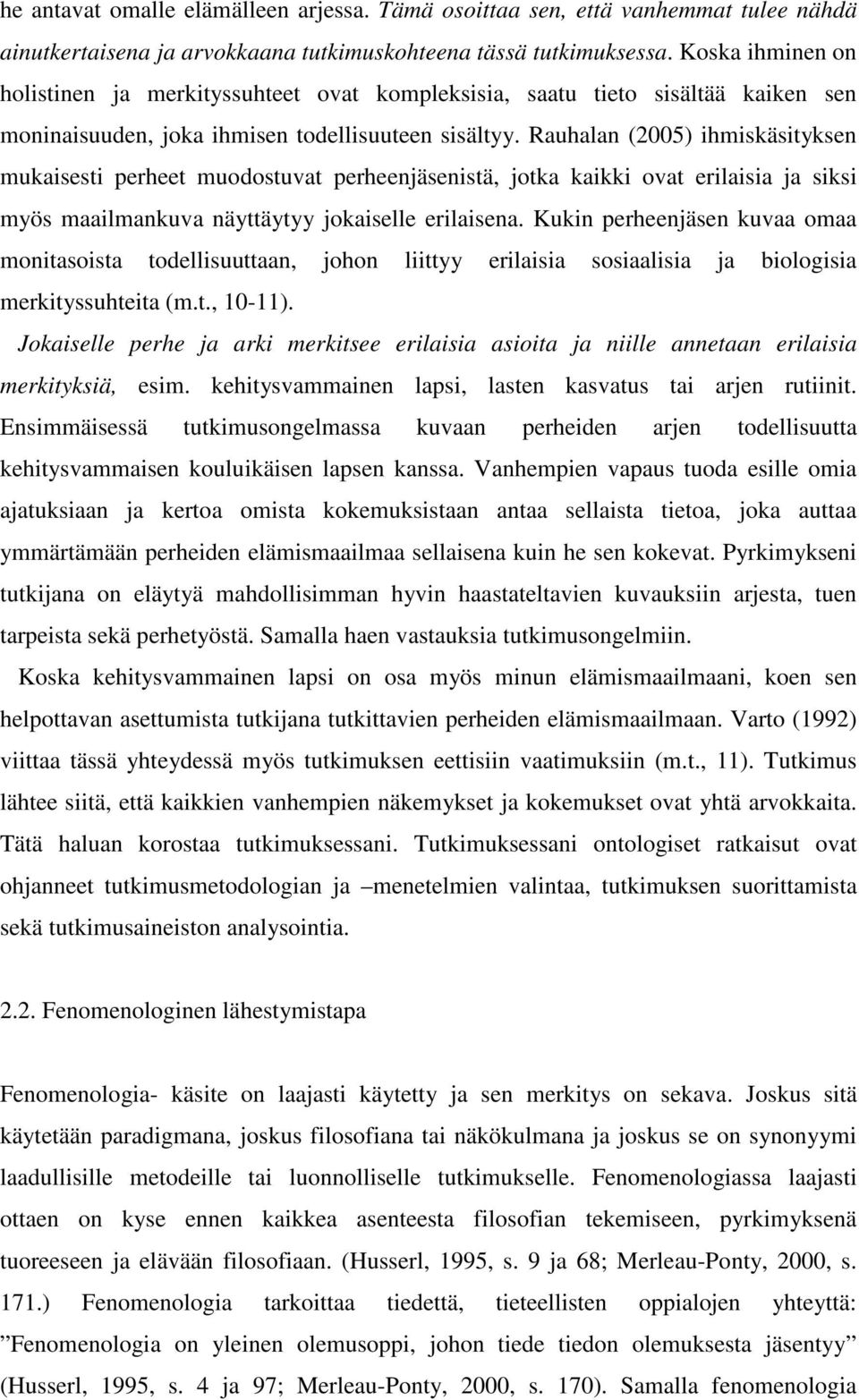 Rauhalan (2005) ihmiskäsityksen mukaisesti perheet muodostuvat perheenjäsenistä, jotka kaikki ovat erilaisia ja siksi myös maailmankuva näyttäytyy jokaiselle erilaisena.