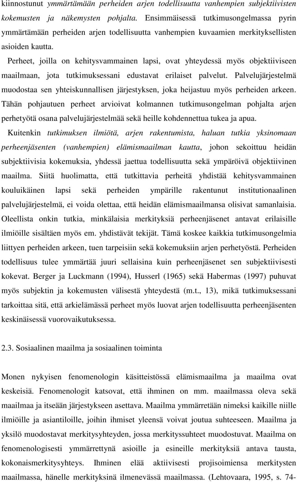 Perheet, joilla on kehitysvammainen lapsi, ovat yhteydessä myös objektiiviseen maailmaan, jota tutkimuksessani edustavat erilaiset palvelut.