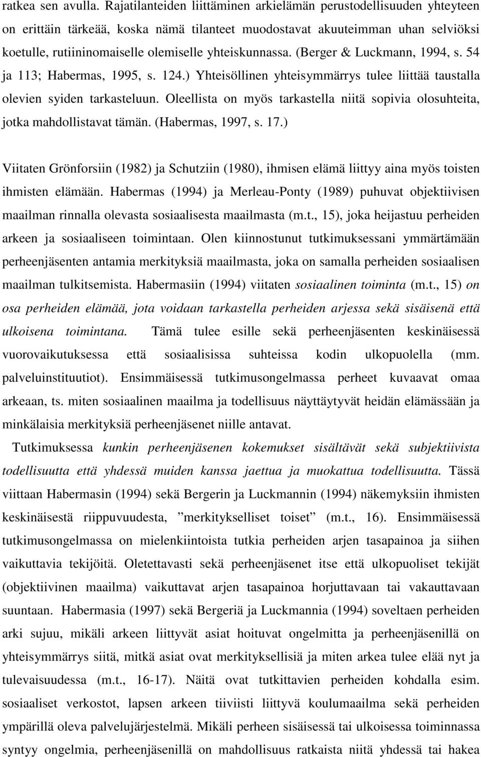 yhteiskunnassa. (Berger & Luckmann, 1994, s. 54 ja 113; Habermas, 1995, s. 124.) Yhteisöllinen yhteisymmärrys tulee liittää taustalla olevien syiden tarkasteluun.