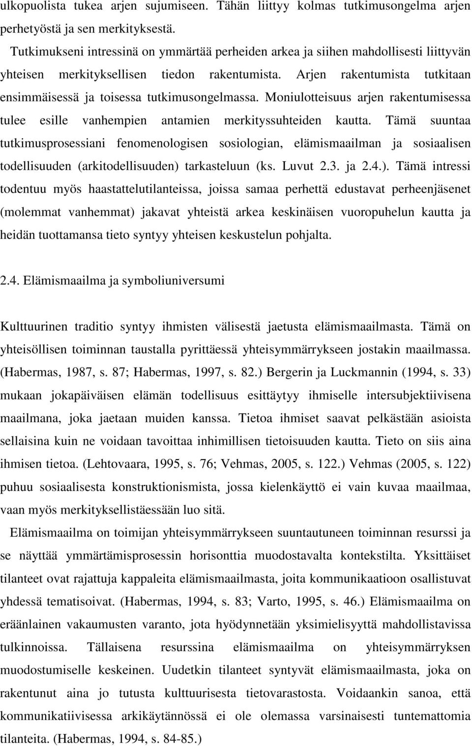 Arjen rakentumista tutkitaan ensimmäisessä ja toisessa tutkimusongelmassa. Moniulotteisuus arjen rakentumisessa tulee esille vanhempien antamien merkityssuhteiden kautta.