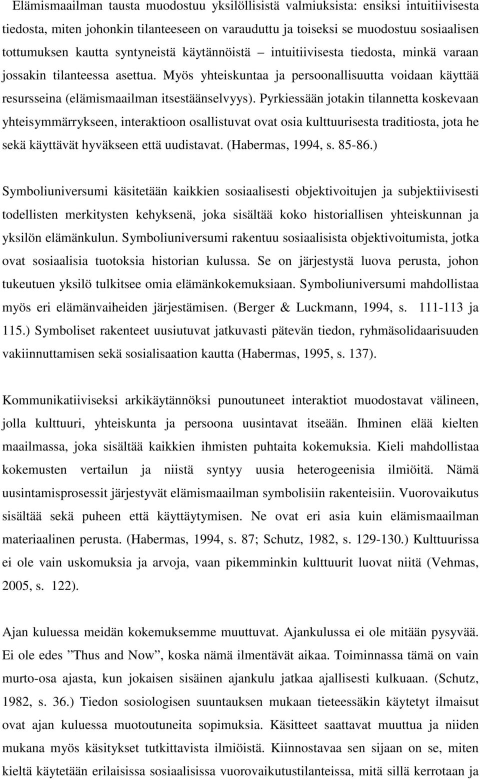 Pyrkiessään jotakin tilannetta koskevaan yhteisymmärrykseen, interaktioon osallistuvat ovat osia kulttuurisesta traditiosta, jota he sekä käyttävät hyväkseen että uudistavat. (Habermas, 1994, s.