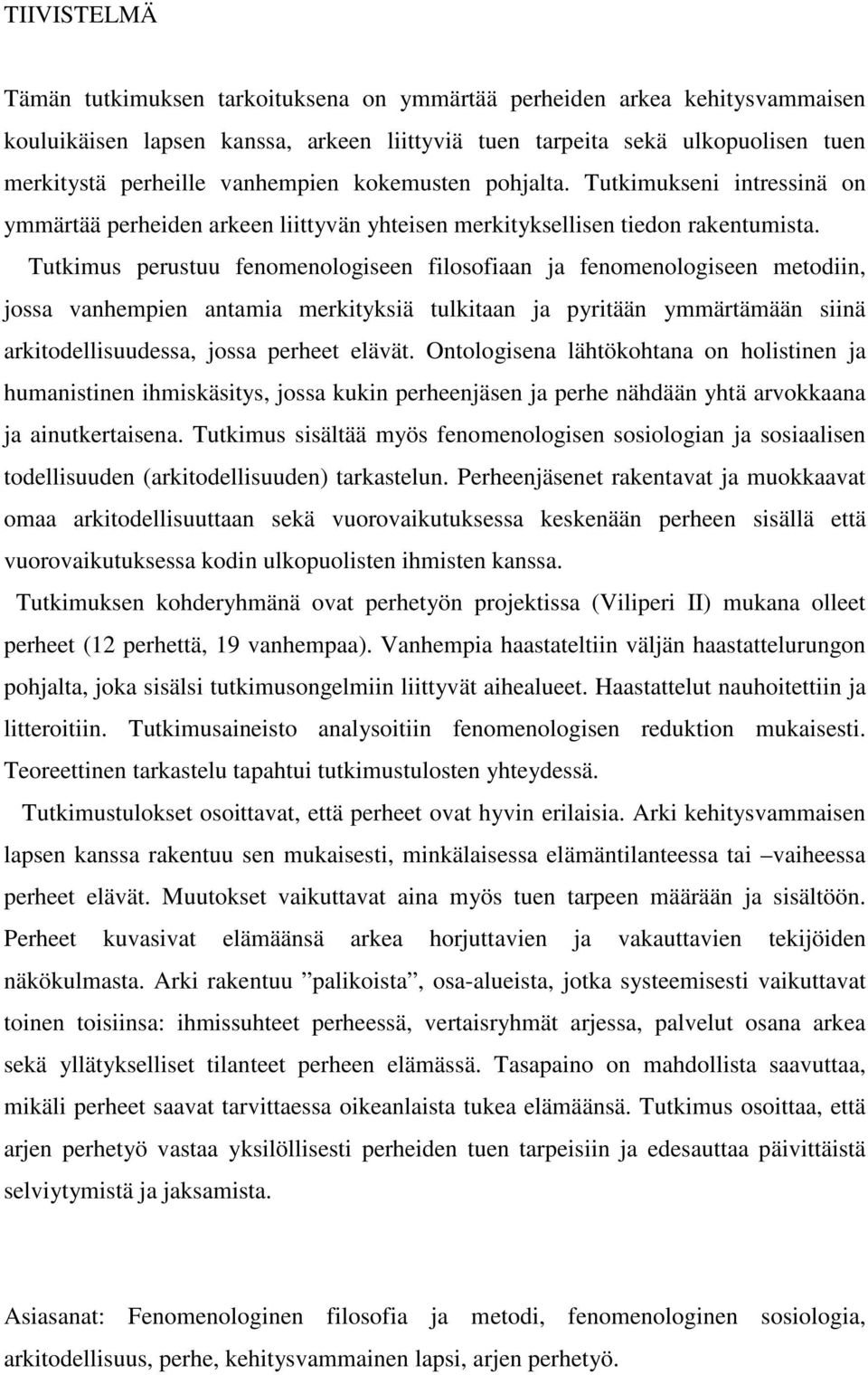 Tutkimus perustuu fenomenologiseen filosofiaan ja fenomenologiseen metodiin, jossa vanhempien antamia merkityksiä tulkitaan ja pyritään ymmärtämään siinä arkitodellisuudessa, jossa perheet elävät.