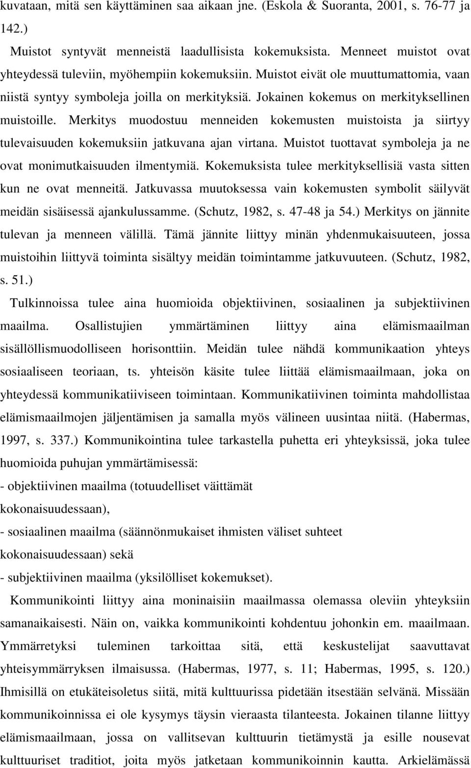 Merkitys muodostuu menneiden kokemusten muistoista ja siirtyy tulevaisuuden kokemuksiin jatkuvana ajan virtana. Muistot tuottavat symboleja ja ne ovat monimutkaisuuden ilmentymiä.