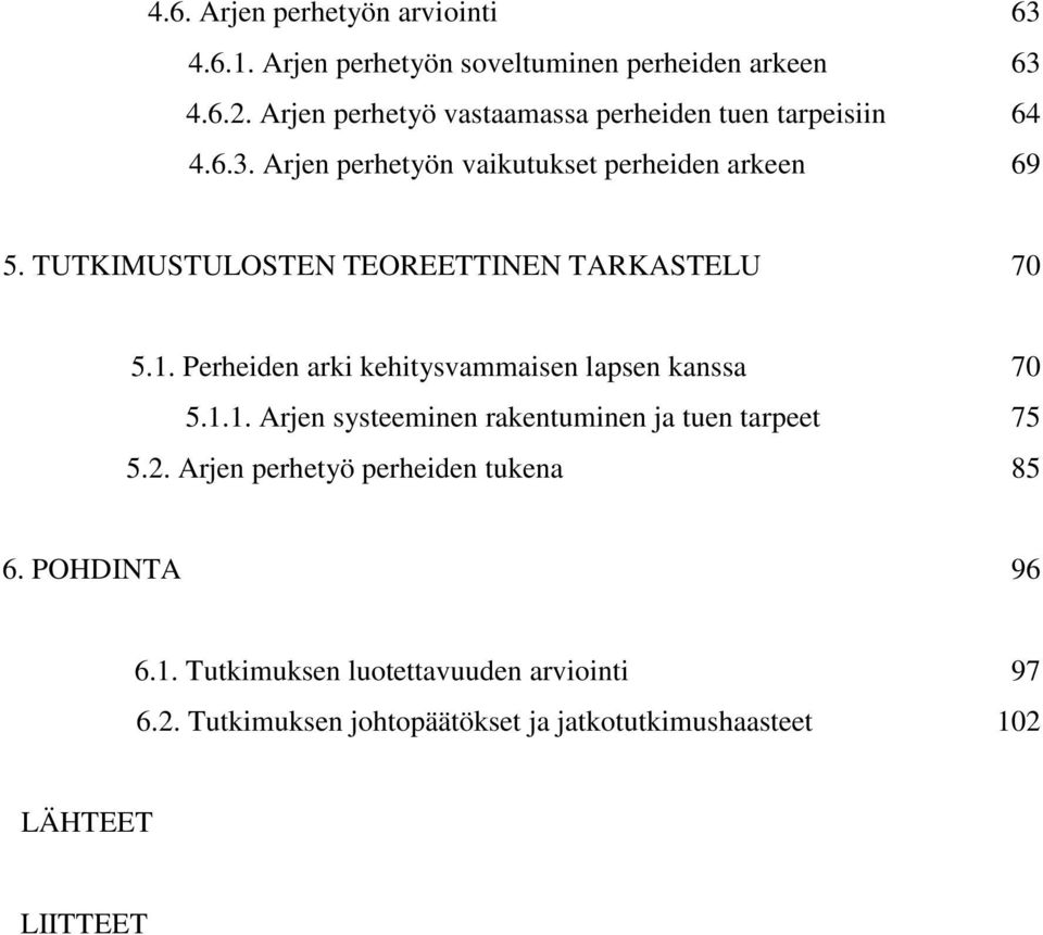 TUTKIMUSTULOSTEN TEOREETTINEN TARKASTELU 70 5.1. Perheiden arki kehitysvammaisen lapsen kanssa 70 5.1.1. Arjen systeeminen rakentuminen ja tuen tarpeet 75 5.