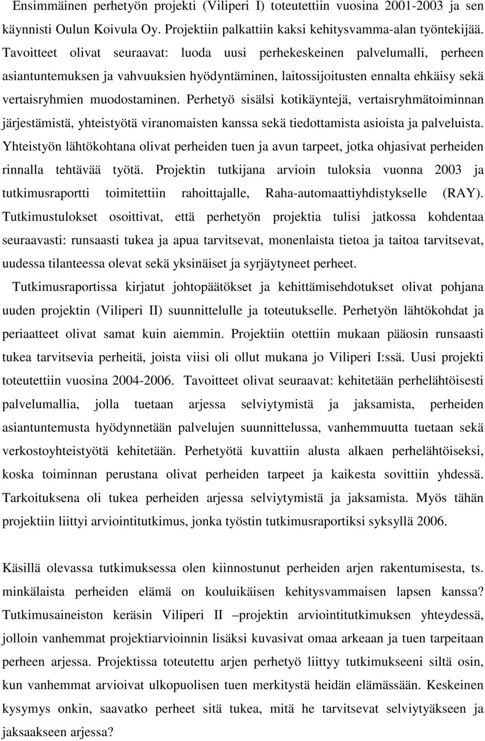 Perhetyö sisälsi kotikäyntejä, vertaisryhmätoiminnan järjestämistä, yhteistyötä viranomaisten kanssa sekä tiedottamista asioista ja palveluista.