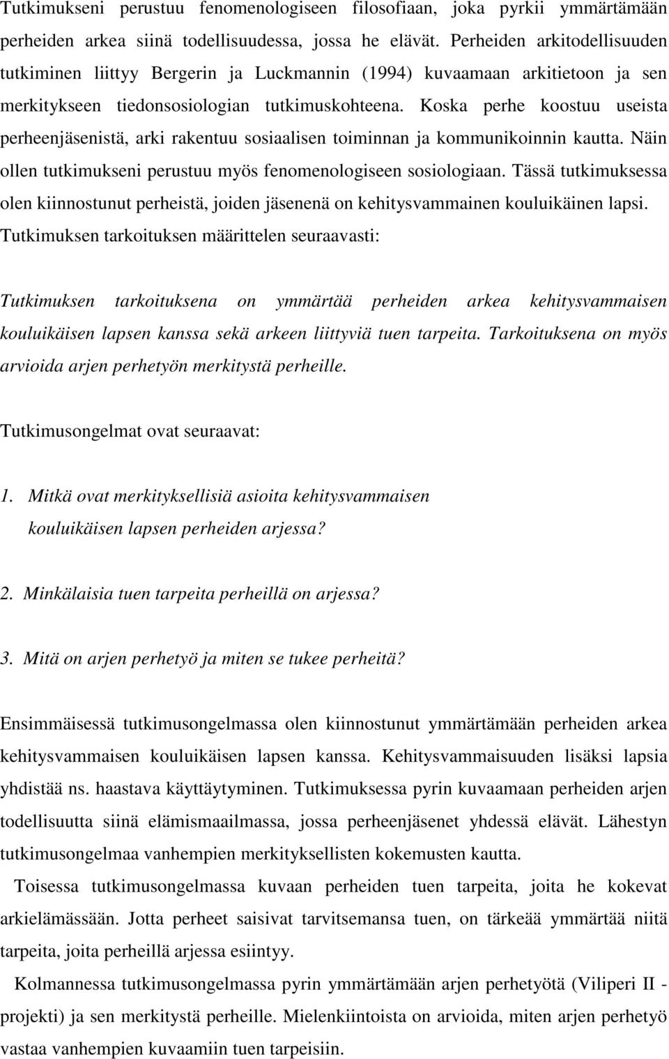 Koska perhe koostuu useista perheenjäsenistä, arki rakentuu sosiaalisen toiminnan ja kommunikoinnin kautta. Näin ollen tutkimukseni perustuu myös fenomenologiseen sosiologiaan.