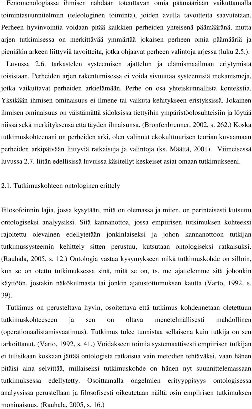 jotka ohjaavat perheen valintoja arjessa (luku 2.5.). Luvussa 2.6. tarkastelen systeemisen ajattelun ja elämismaailman eriytymistä toisistaan.