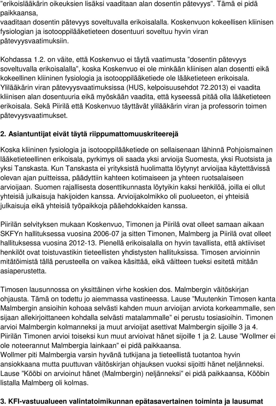 on väite, että Koskenvuo ei täytä vaatimusta dosentin pätevyys soveltuvalla erikoisalalla, koska Koskenvuo ei ole minkään kliinisen alan dosentti eikä kokeellinen kliininen fysiologia ja