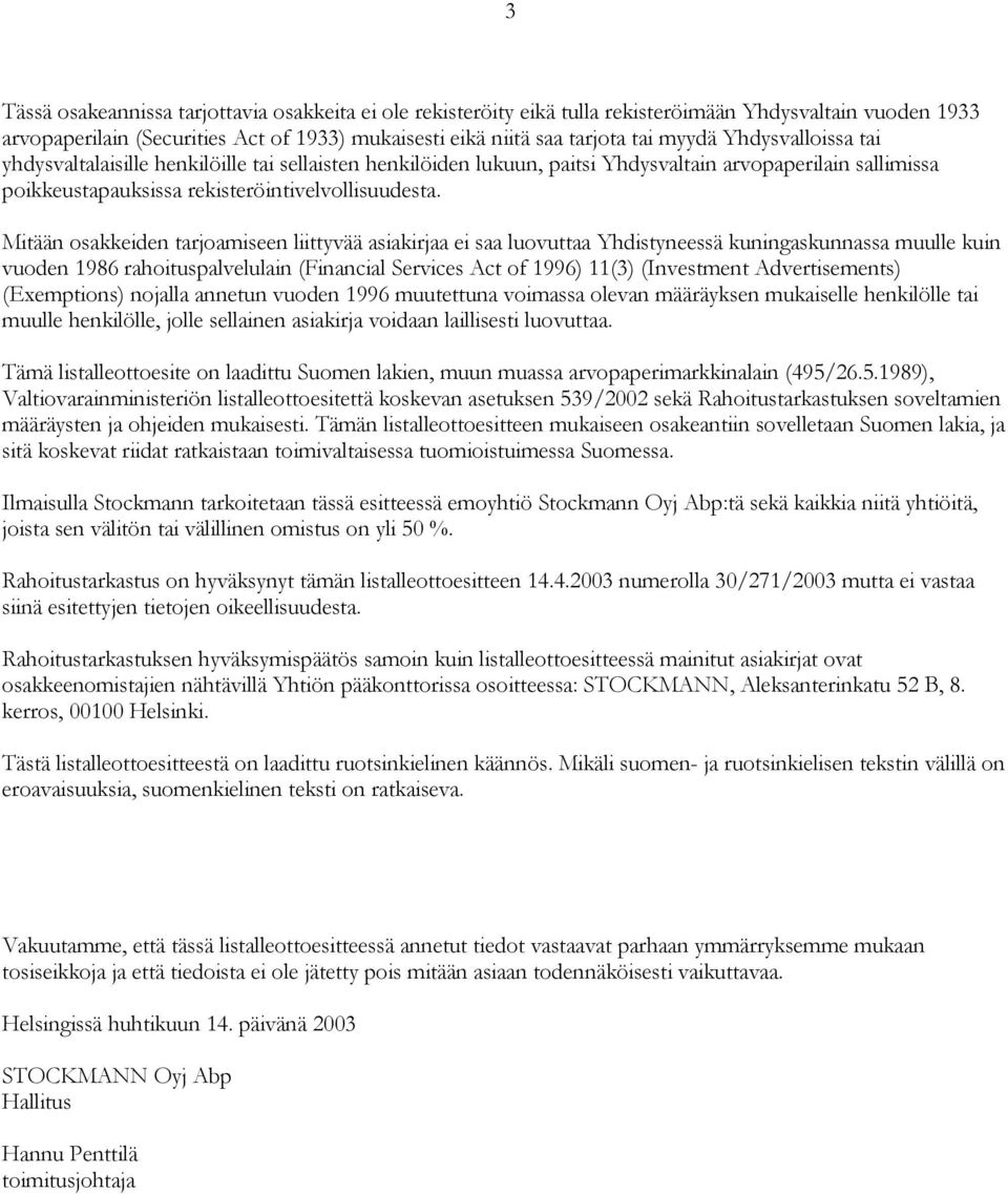 Mitään osakkeiden tarjoamiseen liittyvää asiakirjaa ei saa luovuttaa Yhdistyneessä kuningaskunnassa muulle kuin vuoden 1986 rahoituspalvelulain (Financial Services Act of 1996) 11(3) (Investment