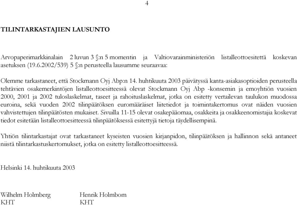 huhtikuuta 2003 päivätyssä kanta-asiakasoptioiden perusteella tehtävien osakemerkintöjen listalleottoesitteessä olevat Stockmann Oyj Abp -konsernin ja emoyhtiön vuosien 2000, 2001 ja 2002