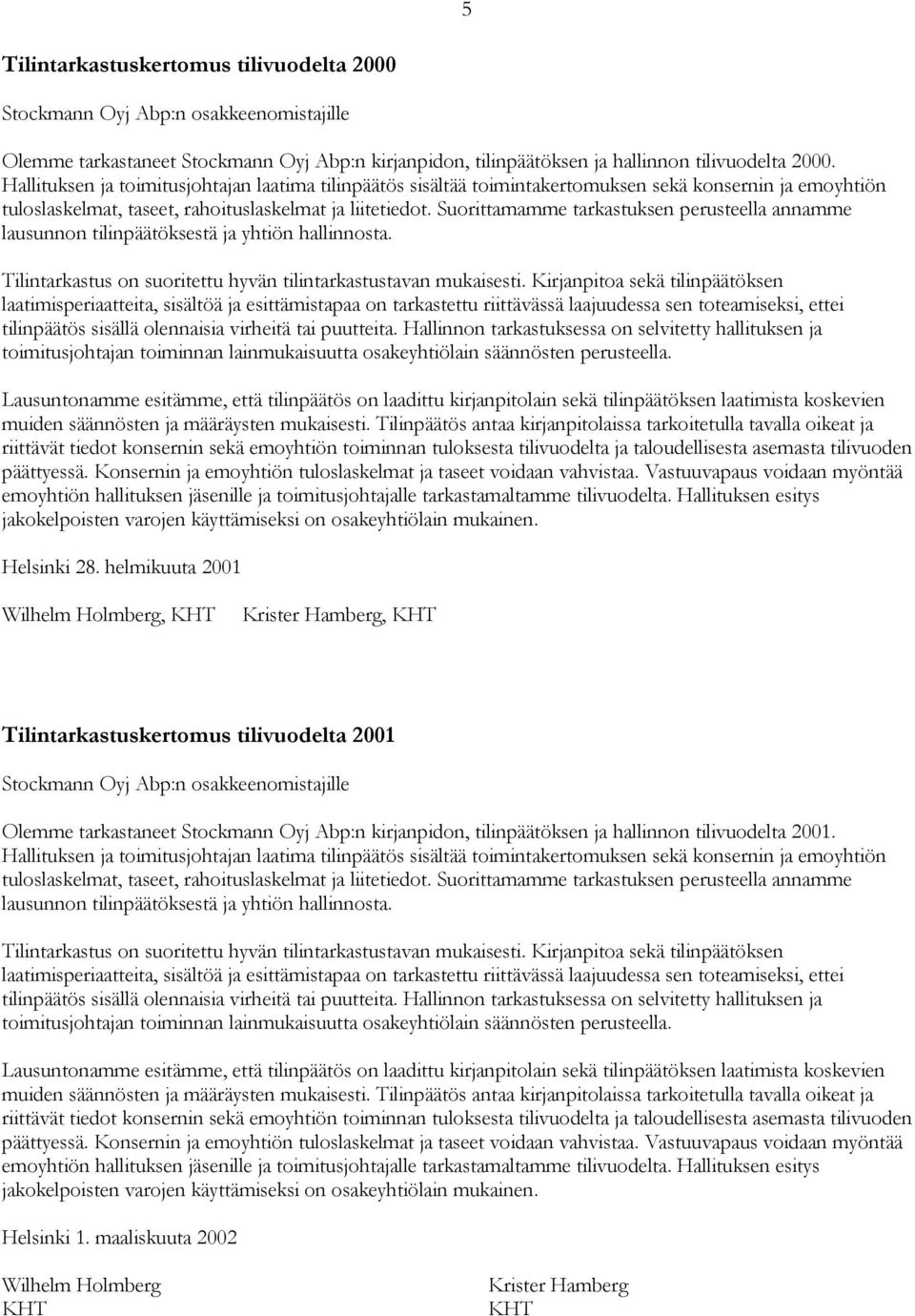 Suorittamamme tarkastuksen perusteella annamme lausunnon tilinpäätöksestä ja yhtiön hallinnosta. Tilintarkastus on suoritettu hyvän tilintarkastustavan mukaisesti.