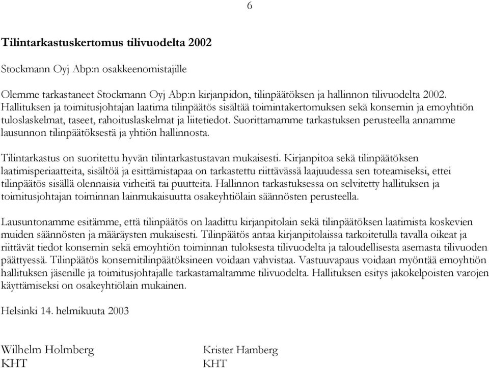 Suorittamamme tarkastuksen perusteella annamme lausunnon tilinpäätöksestä ja yhtiön hallinnosta. Tilintarkastus on suoritettu hyvän tilintarkastustavan mukaisesti.