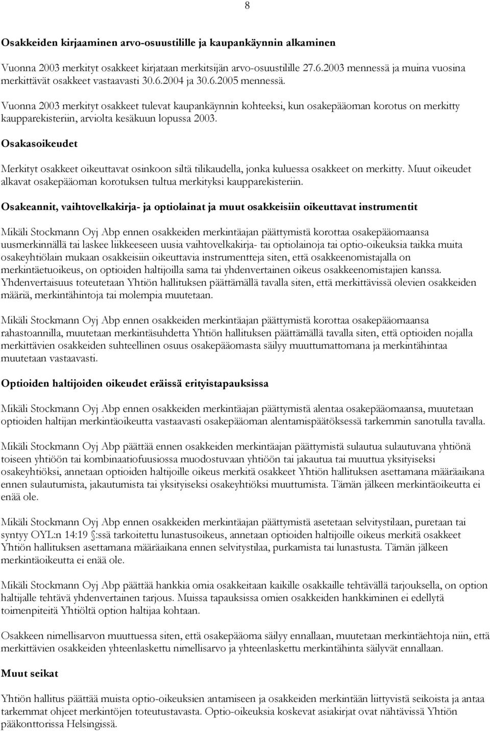 Vuonna 2003 merkityt osakkeet tulevat kaupankäynnin kohteeksi, kun osakepääoman korotus on merkitty kaupparekisteriin, arviolta kesäkuun lopussa 2003.