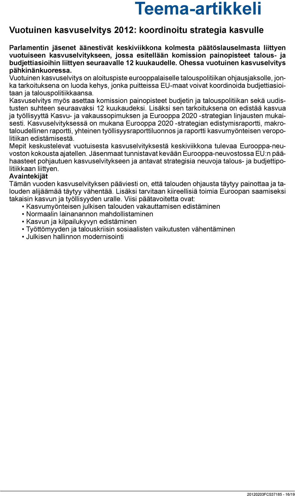 Vuotuinen kasvuselvitys on aloituspiste eurooppalaiselle talouspolitiikan ohjausjaksolle, jonka tarkoituksena on luoda kehys, jonka puitteissa EU-maat voivat koordinoida budjettiasioitaan ja