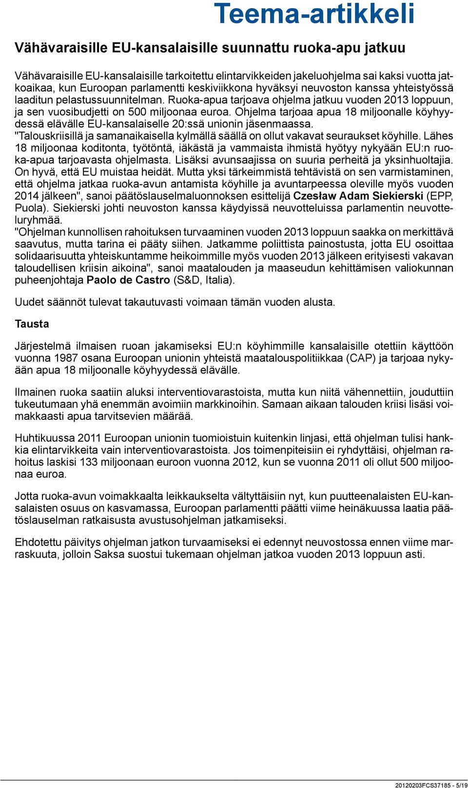 Ohjelma tarjoaa apua 18 miljoonalle köyhyydessä elävälle EU-kansalaiselle 20:ssä unionin jäsenmaassa. "Talouskriisillä ja samanaikaisella kylmällä säällä on ollut vakavat seuraukset köyhille.