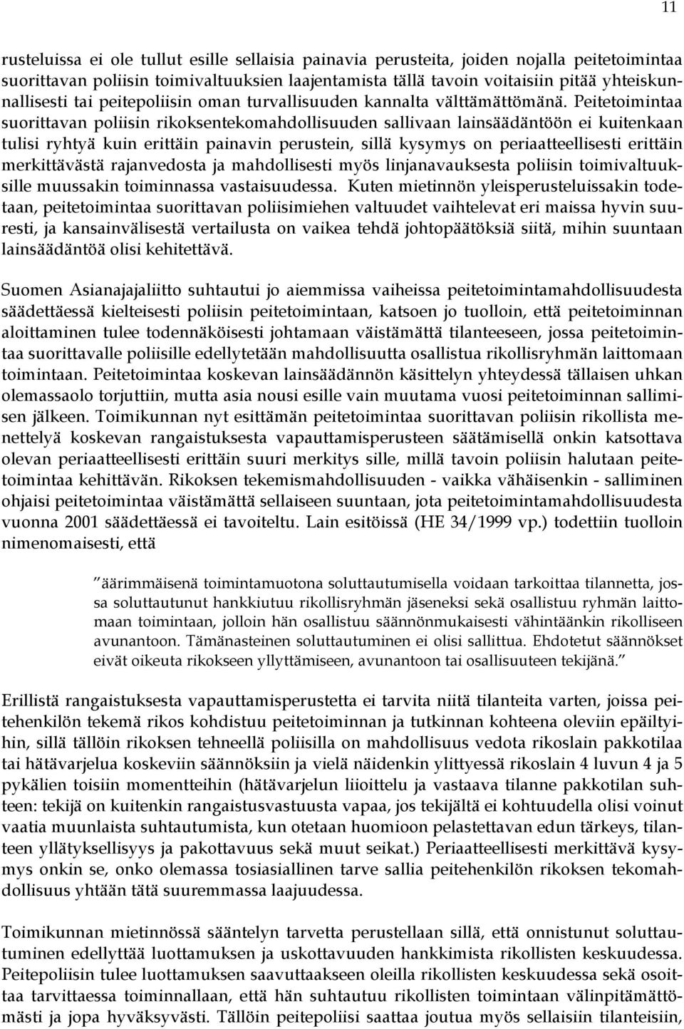 Peitetoimintaa suorittavan poliisin rikoksentekomahdollisuuden sallivaan lainsäädäntöön ei kuitenkaan tulisi ryhtyä kuin erittäin painavin perustein, sillä kysymys on periaatteellisesti erittäin