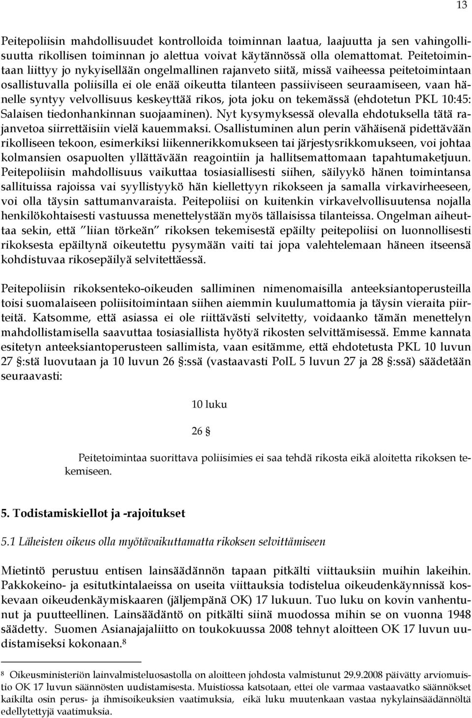 syntyy velvollisuus keskeyttää rikos, jota joku on tekemässä (ehdotetun PKL 10:45: Salaisen tiedonhankinnan suojaaminen).