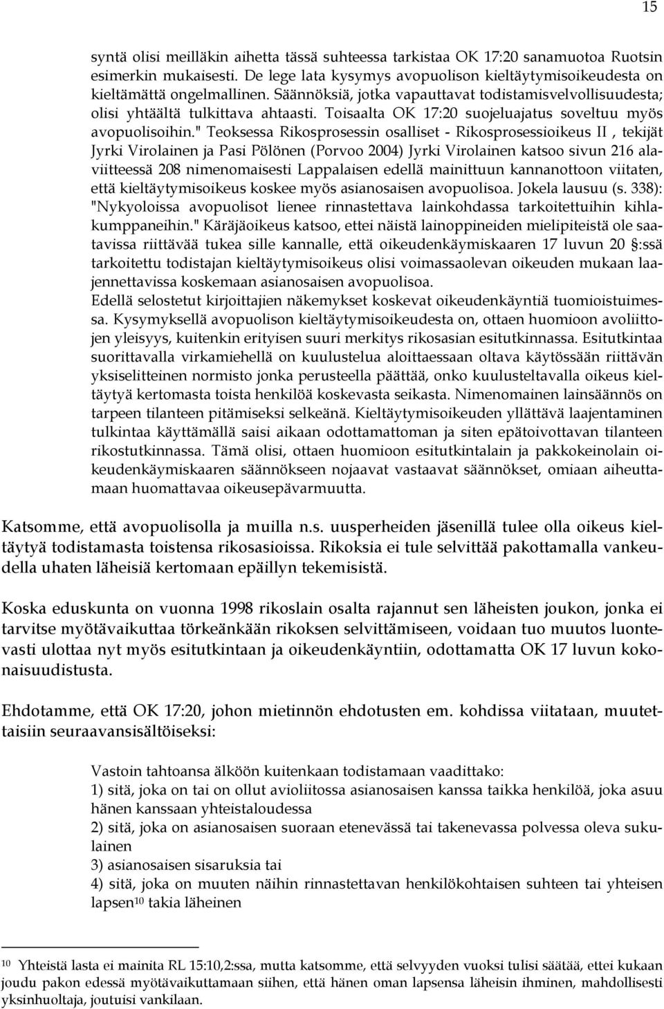 " Teoksessa Rikosprosessin osalliset - Rikosprosessioikeus II, tekijät Jyrki Virolainen ja Pasi Pölönen (Porvoo 2004) Jyrki Virolainen katsoo sivun 216 alaviitteessä 208 nimenomaisesti Lappalaisen