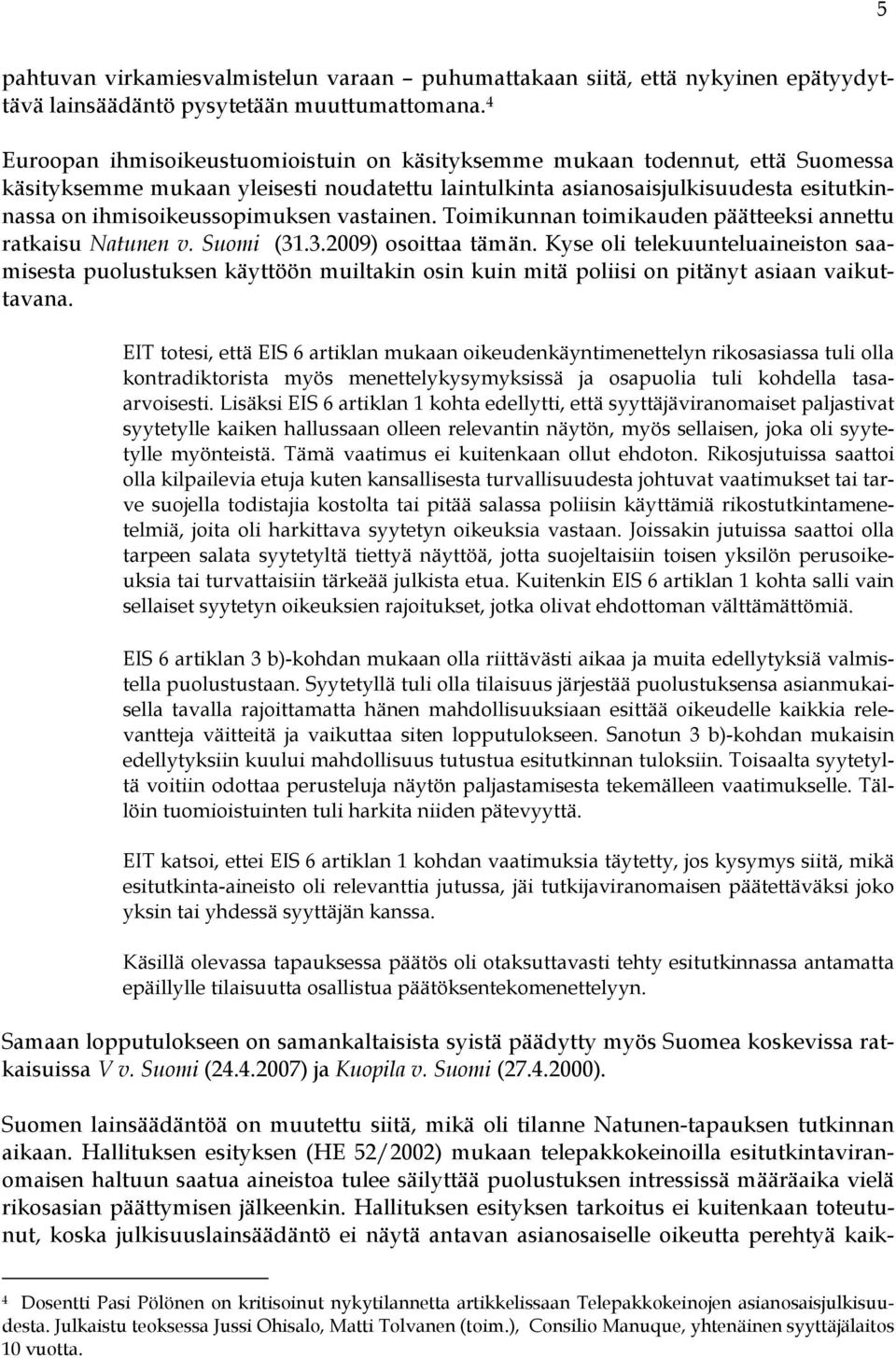 vastainen. Toimikunnan toimikauden päätteeksi annettu ratkaisu Natunen v. Suomi (31.3.2009) osoittaa tämän.