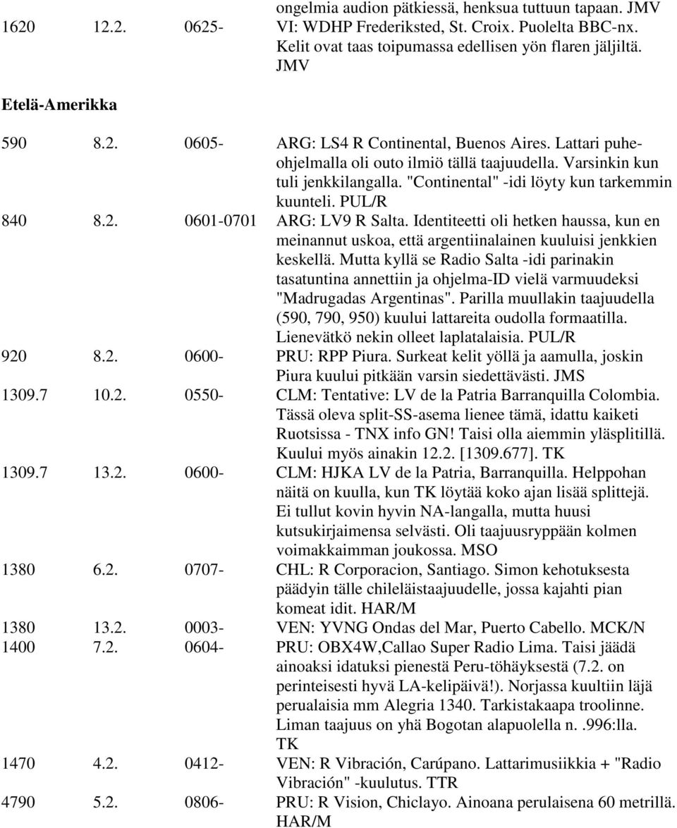 "Continental" -idi löyty kun tarkemmin kuunteli. PUL/R 840 8.2. 0601-0701 ARG: LV9 R Salta. Identiteetti oli hetken haussa, kun en meinannut uskoa, että argentiinalainen kuuluisi jenkkien keskellä.
