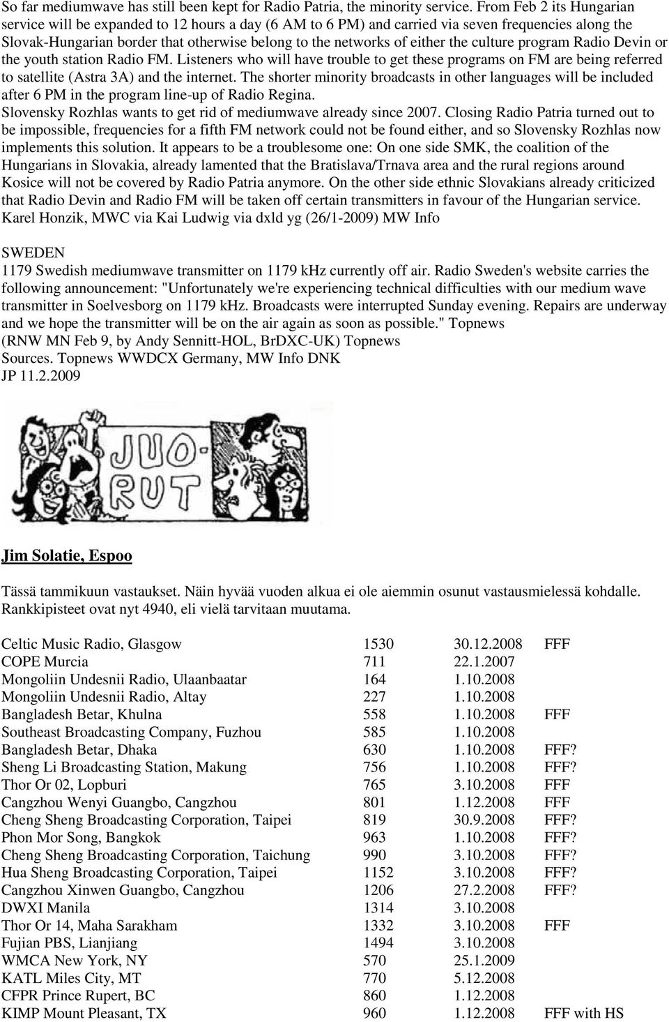 the culture program Radio Devin or the youth station Radio FM. Listeners who will have trouble to get these programs on FM are being referred to satellite (Astra 3A) and the internet.