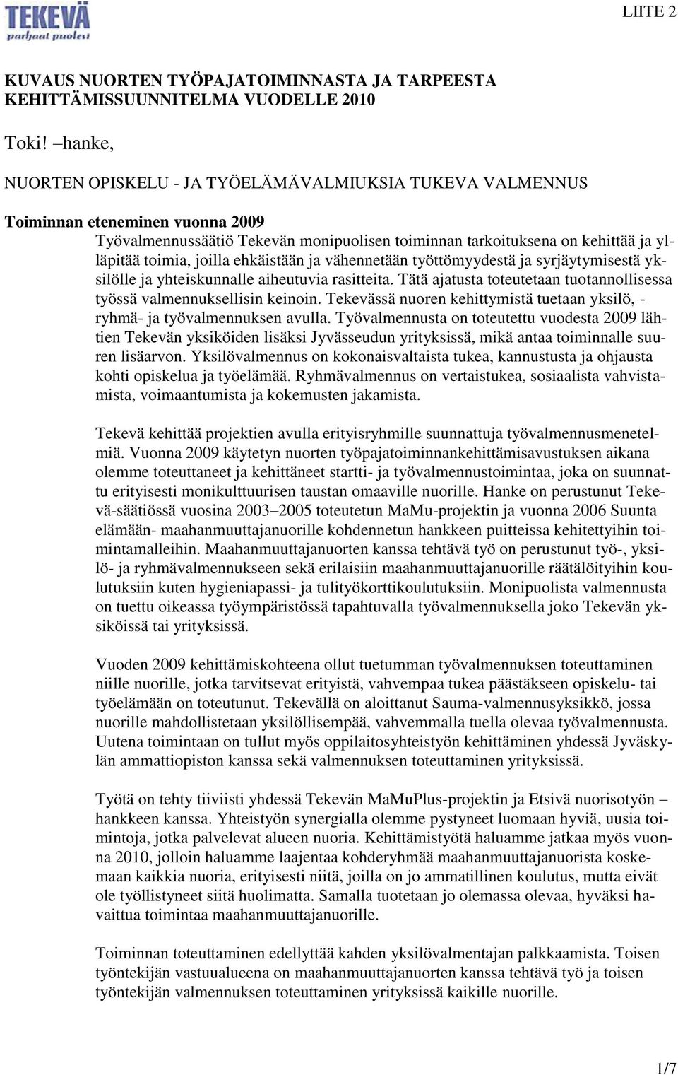 joilla ehkäistään ja vähennetään työttömyydestä ja syrjäytymisestä yksilölle ja yhteiskunnalle aiheutuvia rasitteita. Tätä ajatusta toteutetaan tuotannollisessa työssä valmennuksellisin keinoin.