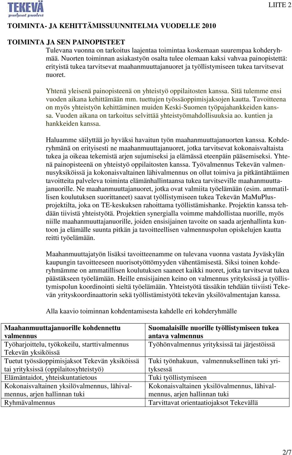 Yhtenä yleisenä painopisteenä on yhteistyö oppilaitosten kanssa. Sitä tulemme ensi vuoden aikana kehittämään mm. tuettujen työssäoppimisjaksojen kautta.