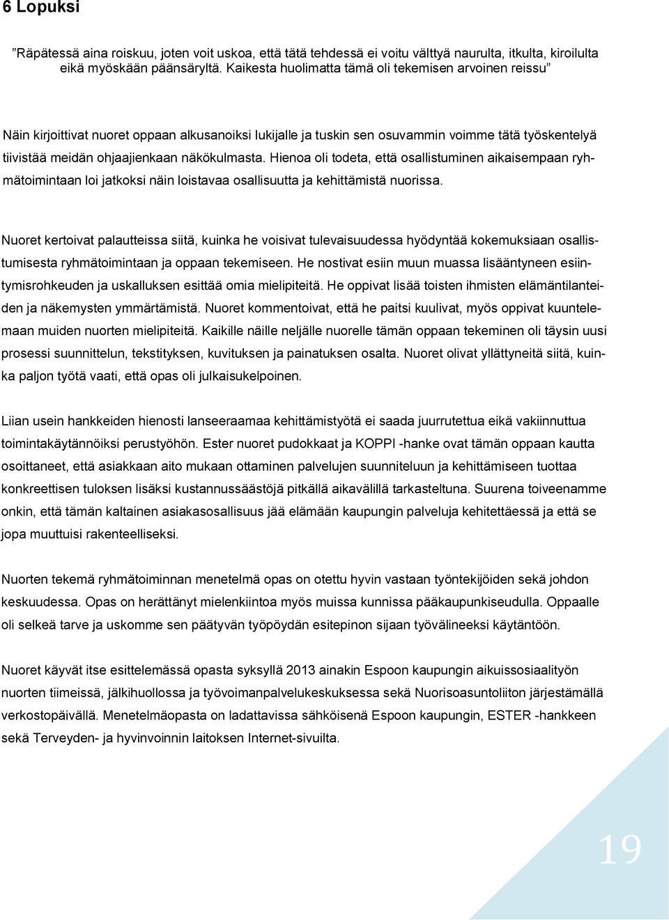 näkökulmasta. Hienoa oli todeta, että osallistuminen aikaisempaan ryhmätoimintaan loi jatkoksi näin loistavaa osallisuutta ja kehittämistä nuorissa.