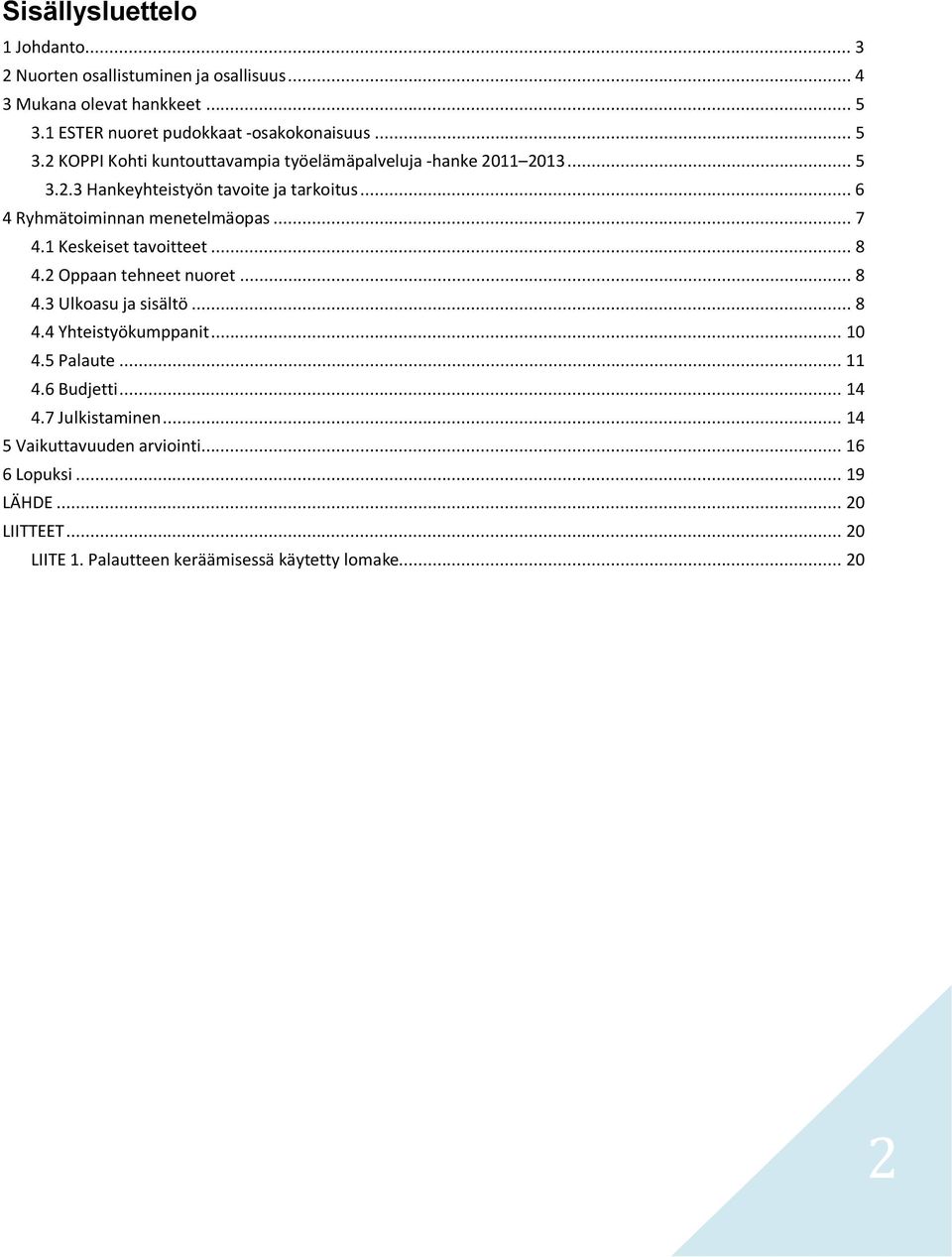 .. 6 4 Ryhmätoiminnan menetelmäopas... 7 4.1 Keskeiset tavoitteet... 8 4.2 Oppaan tehneet nuoret... 8 4.3 Ulkoasu ja sisältö... 8 4.4 Yhteistyökumppanit.