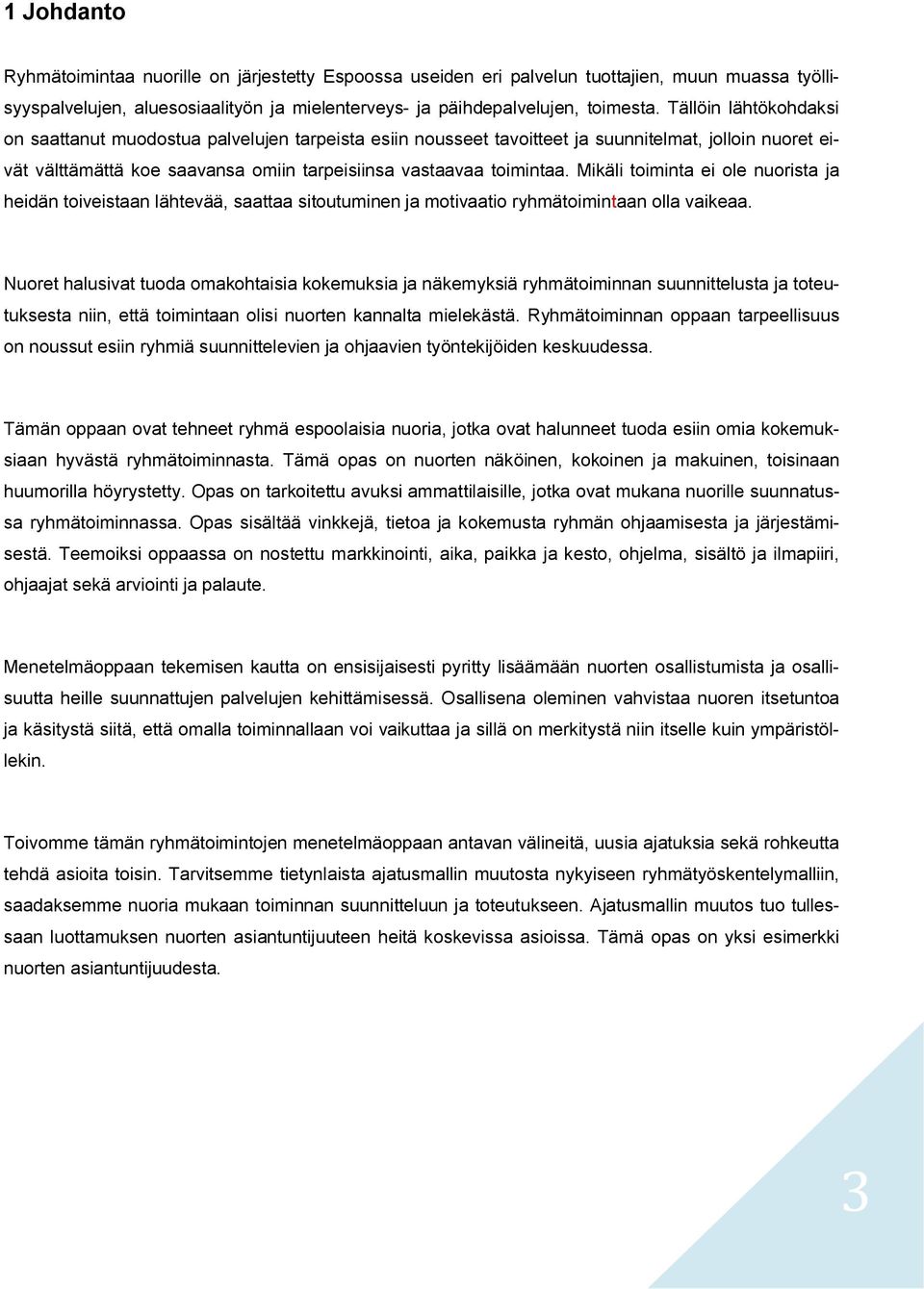 Mikäli toiminta ei ole nuorista ja heidän toiveistaan lähtevää, saattaa sitoutuminen ja motivaatio ryhmätoimintaan olla vaikeaa.