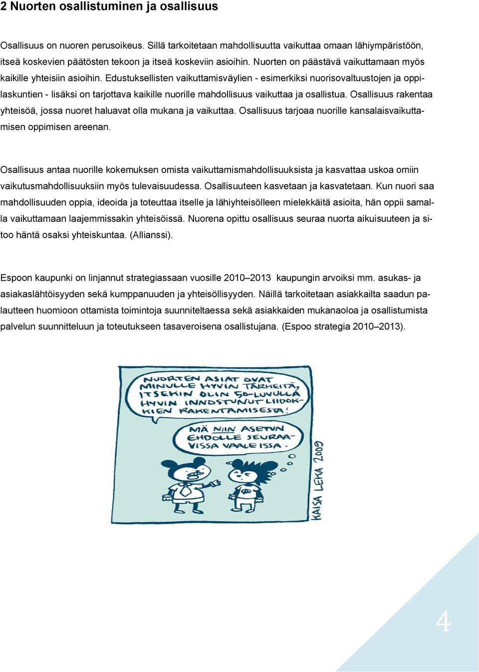 Edustuksellisten vaikuttamisväylien - esimerkiksi nuorisovaltuustojen ja oppilaskuntien - lisäksi on tarjottava kaikille nuorille mahdollisuus vaikuttaa ja osallistua.