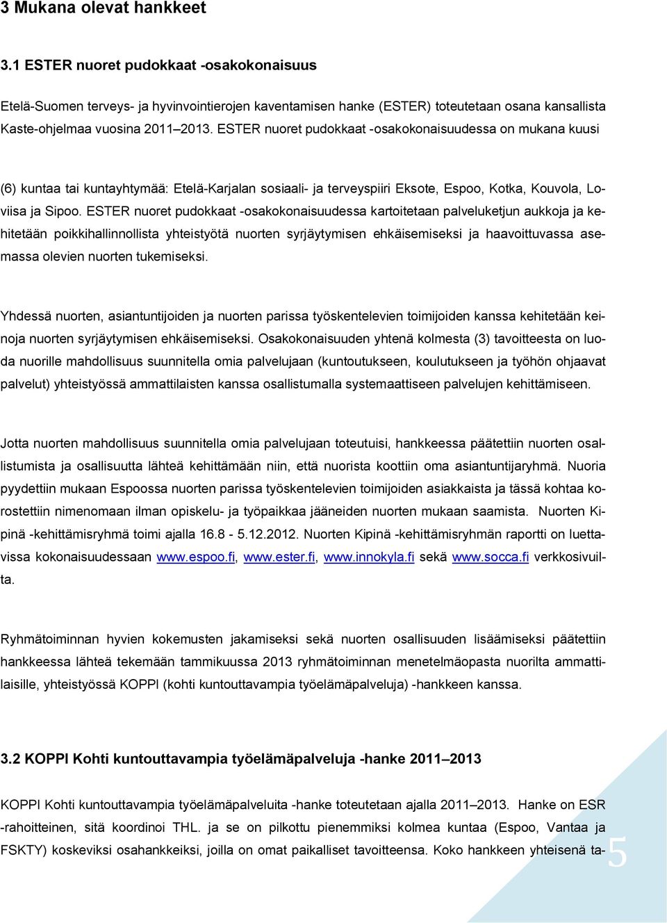 ESTER nuoret pudokkaat -osakokonaisuudessa on mukana kuusi (6) kuntaa tai kuntayhtymää: Etelä-Karjalan sosiaali- ja terveyspiiri Eksote, Espoo, Kotka, Kouvola, Loviisa ja Sipoo.