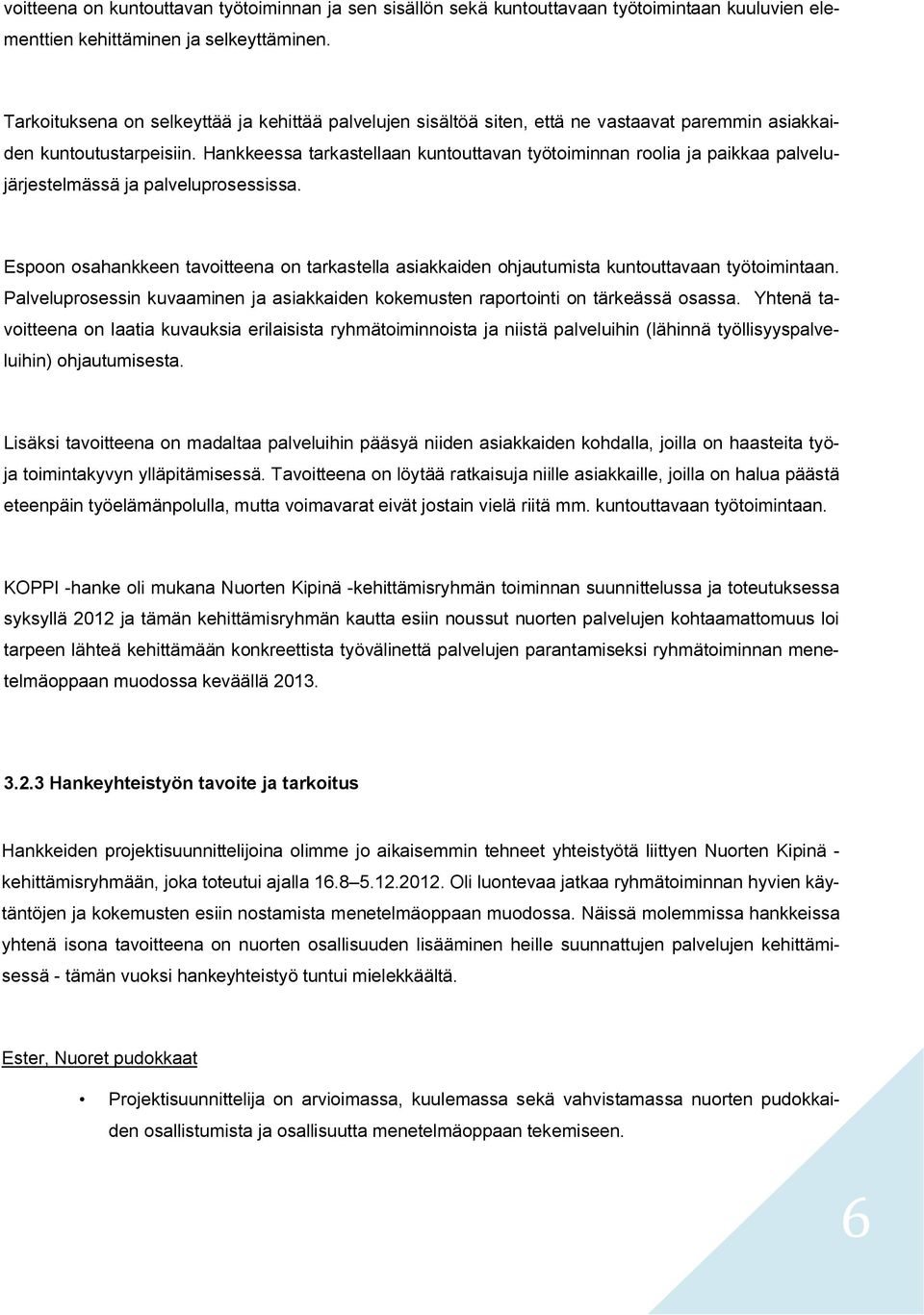 Hankkeessa tarkastellaan kuntouttavan työtoiminnan roolia ja paikkaa palvelujärjestelmässä ja palveluprosessissa.