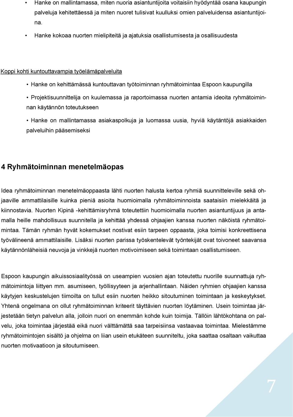 kaupungilla Projektisuunnittelija on kuulemassa ja raportoimassa nuorten antamia ideoita ryhmätoiminnan käytännön toteutukseen Hanke on mallintamassa asiakaspolkuja ja luomassa uusia, hyviä