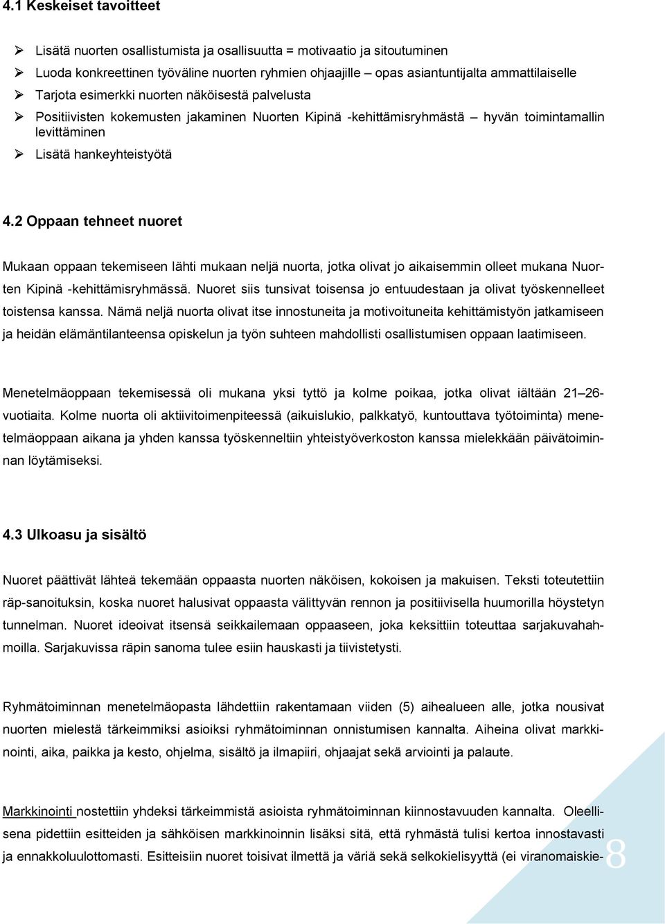 2 Oppaan tehneet nuoret Mukaan oppaan tekemiseen lähti mukaan neljä nuorta, jotka olivat jo aikaisemmin olleet mukana Nuorten Kipinä -kehittämisryhmässä.