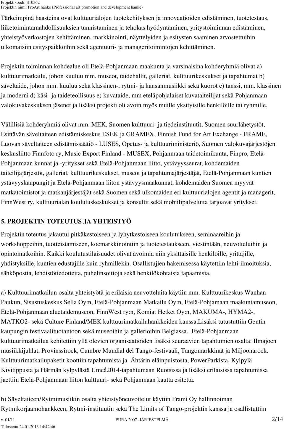 Projektin toiminnan kohdealue oli Etelä-Pohjanmaan maakunta ja varsinaisina kohderyhmiä olivat a) kulttuurimatkailu, johon kuuluu mm.