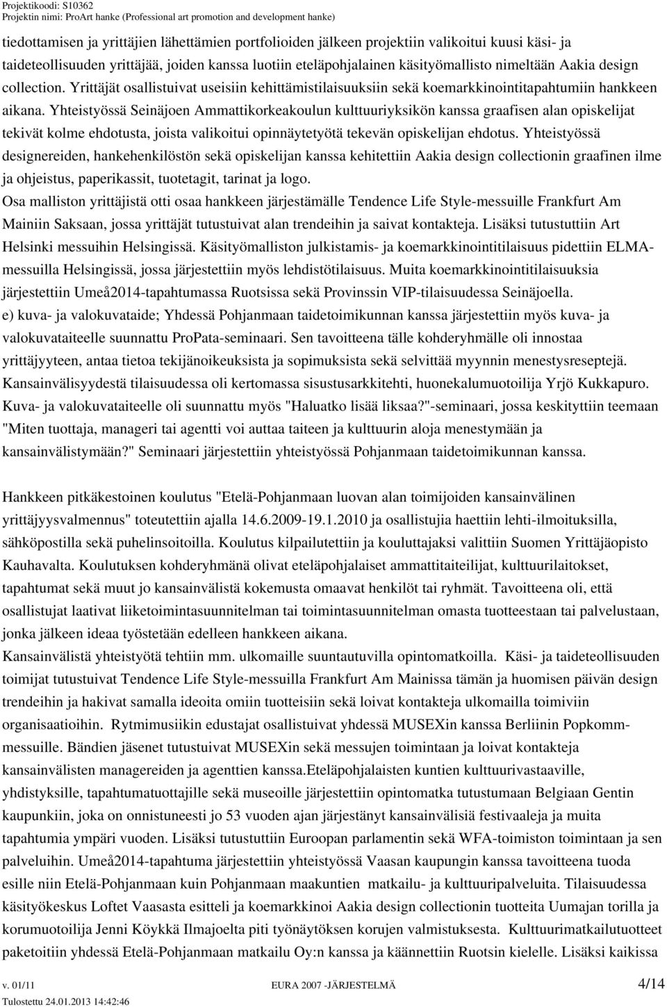 Yhteistyössä Seinäjoen Ammattikorkeakoulun kulttuuriyksikön kanssa graafisen alan opiskelijat tekivät kolme ehdotusta, joista valikoitui opinnäytetyötä tekevän opiskelijan ehdotus.