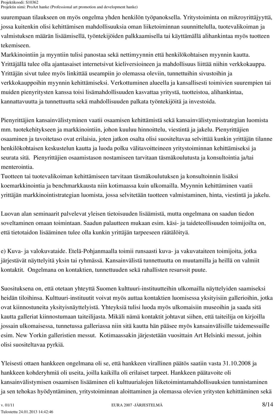 palkkaamisella tai käyttämällä alihankintaa myös tuotteen tekemiseen. Markkinointiin ja myyntiin tulisi panostaa sekä nettimyynnin että henkilökohtaisen myynnin kautta.