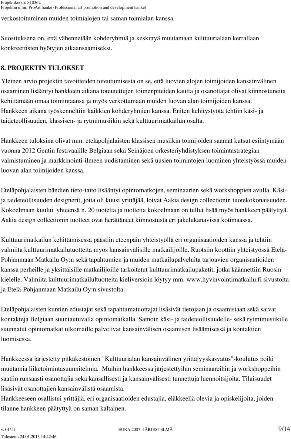 ja osanottajat olivat kiinnostuneita kehittämään omaa toimintaansa ja myös verkottumaan muiden luovan alan toimijoiden kanssa. Hankkeen aikana työskenneltiin kaikkien kohderyhmien kanssa.