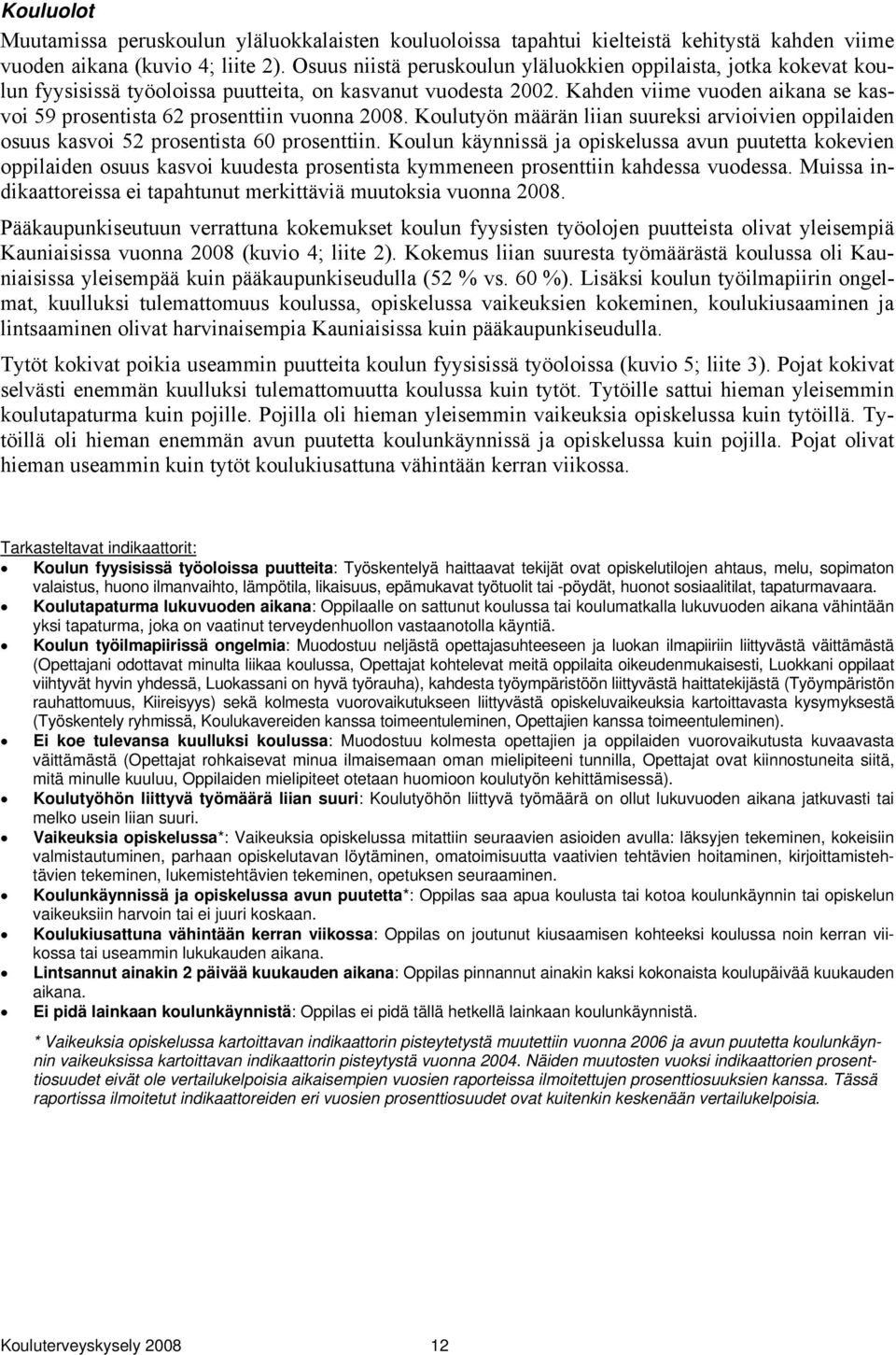 Kahden viime vuoden aikana se kasvoi 59 prosentista 62 prosenttiin vuonna 2008. Koulutyön määrän liian suureksi arvioivien oppilaiden osuus kasvoi 52 prosentista 60 prosenttiin.