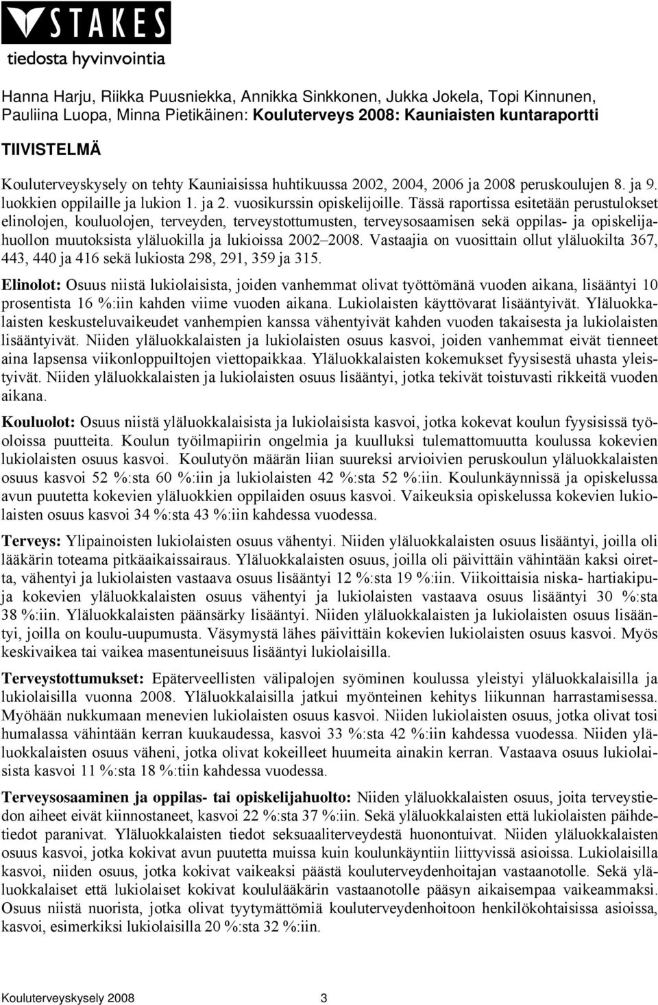 Tässä raportissa esitetään perustulokset elinolojen, kouluolojen, terveyden, terveystottumusten, terveysosaamisen sekä oppilas- ja opiskelijahuollon muutoksista yläluokilla ja lukioissa 2002 2008.