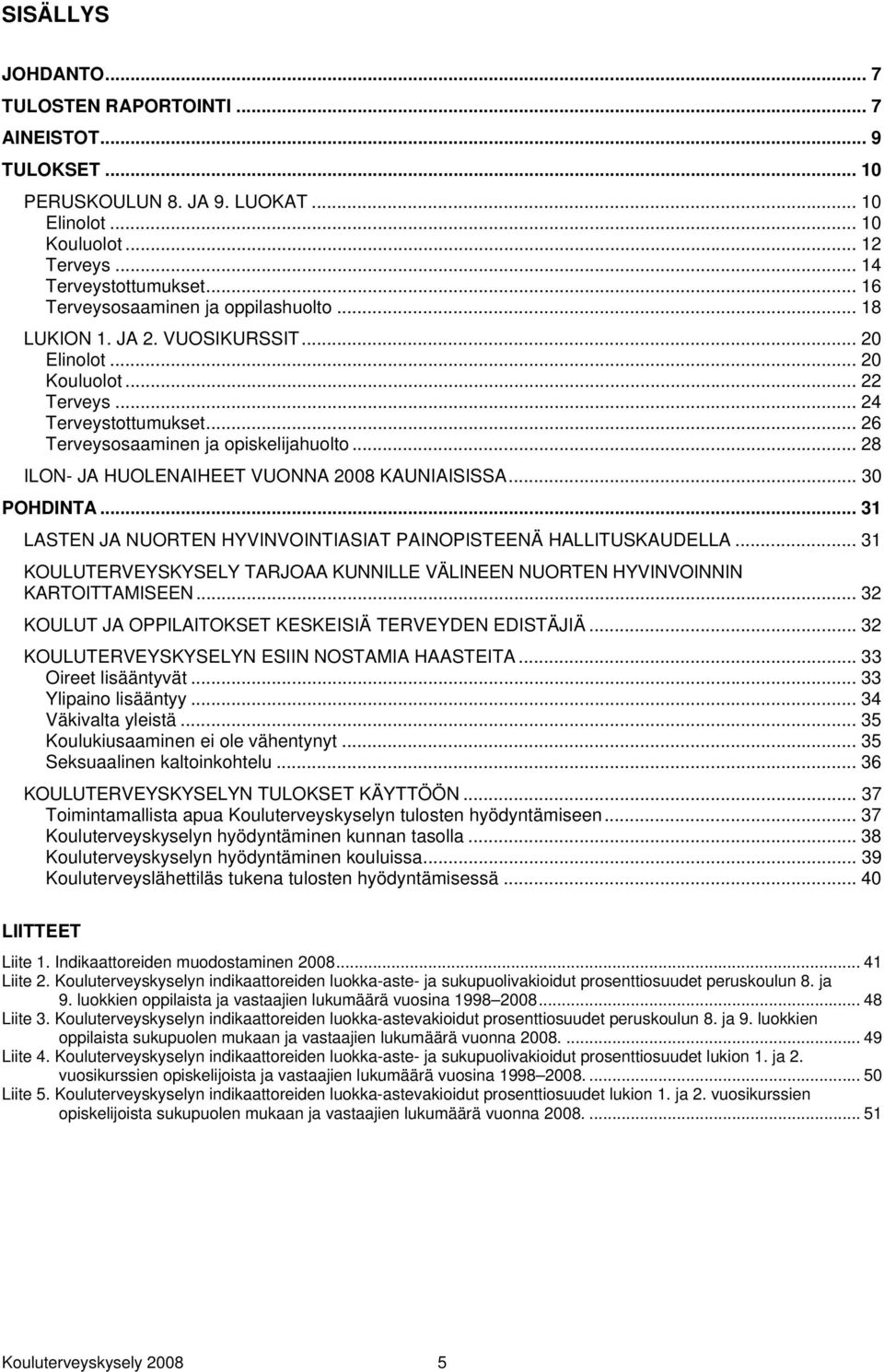 .. 28 ILON- JA HUOLENAIHEET VUONNA 2008 KAUNIAISISSA... 30 POHDINTA... 31 LASTEN JA NUORTEN HYVINVOINTIASIAT PAINOPISTEENÄ HALLITUSKAUDELLA.