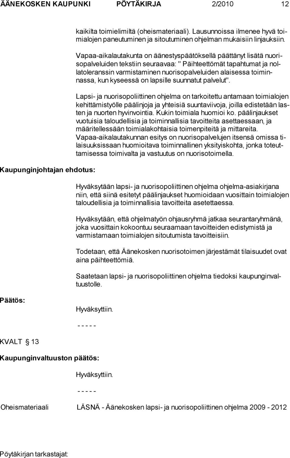 Vapaa-aikalautakunta on äänestyspäätöksellä päättänyt lisätä nuorisopalveluiden tekstiin seuraavaa: " Päihteettömät tapahtumat ja nollatoleranssin varmistaminen nuorisopalveluiden alaisessa