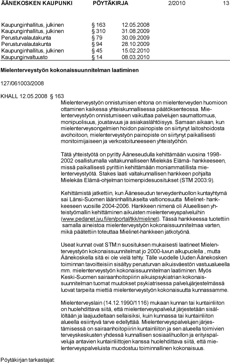 2008 163 Mielenterveystyön onnistumisen ehtona on mielenter veyden huomi oon ottami nen kaikessa yhteiskunnallisessa päätök senteossa.