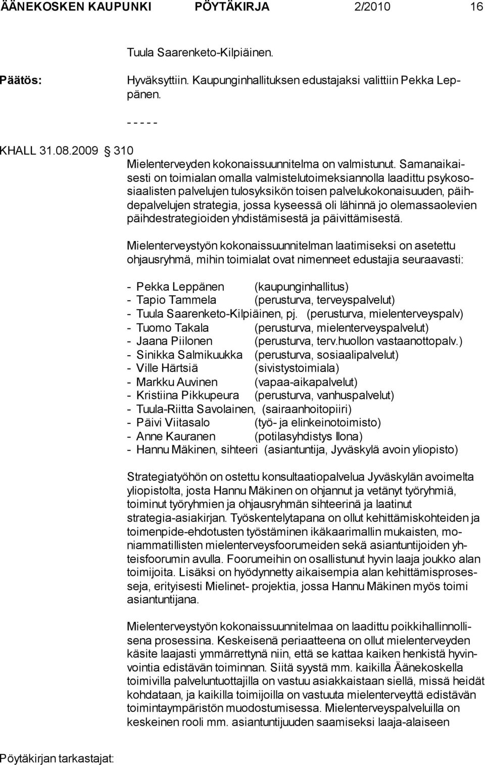 Samanaikaisesti on toimialan omalla valmistelutoimeksiannolla laadittu psykososiaalisten pal ve lu jen tu los yk si kön toi sen palvelukoko nai suu den, päihde pal velu jen strategia, jossa kyseessä