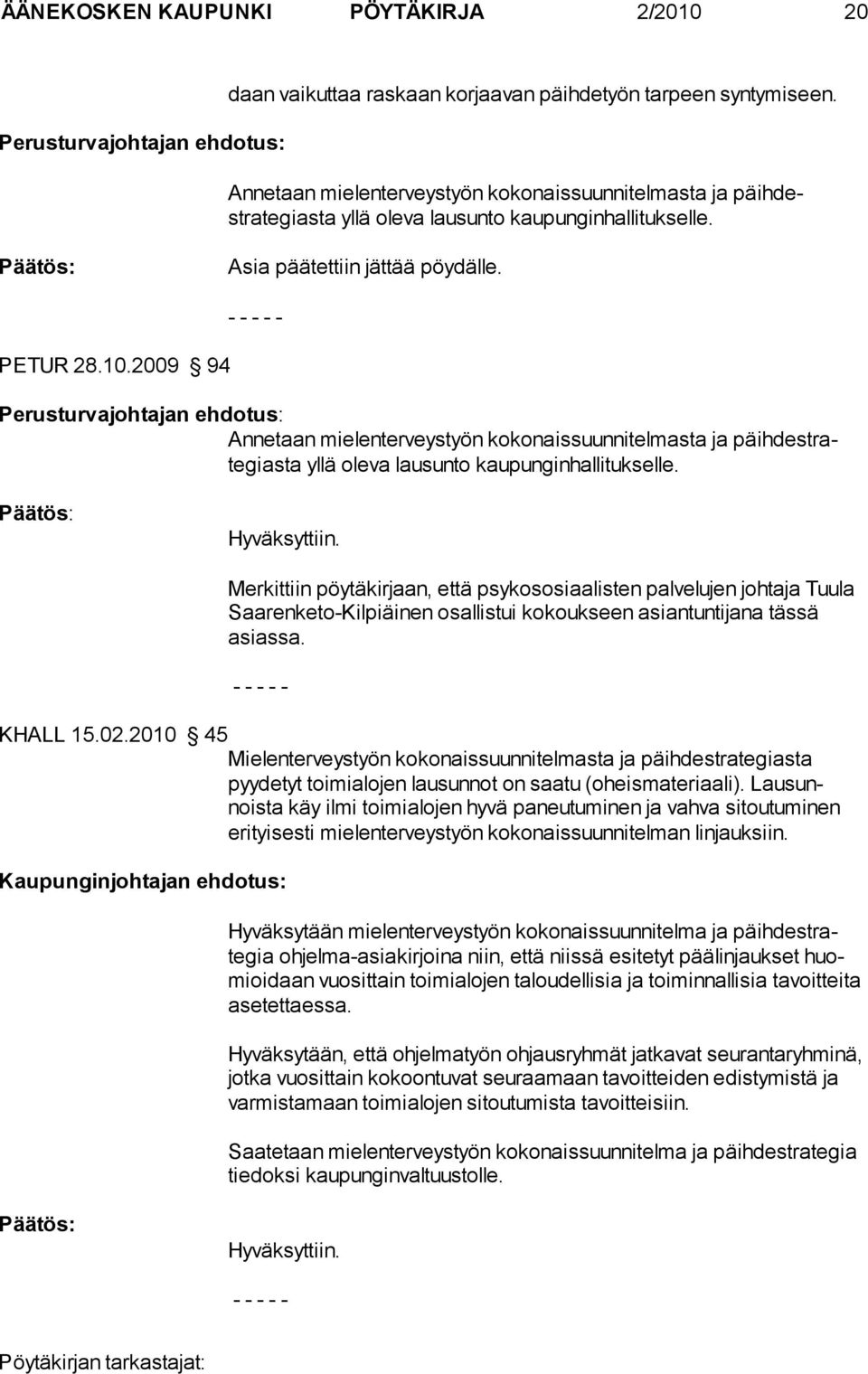 2009 94 Perusturvajohtajan ehdotus: Annetaan mielenterveystyön kokonaissuunnitelmasta ja päihdestrategiasta yllä oleva lausunto kaupunginhallitukselle.